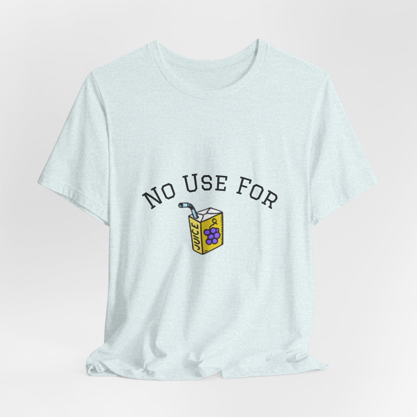 No Use For Juice T-Shirt — Minimalist Statement Tee
