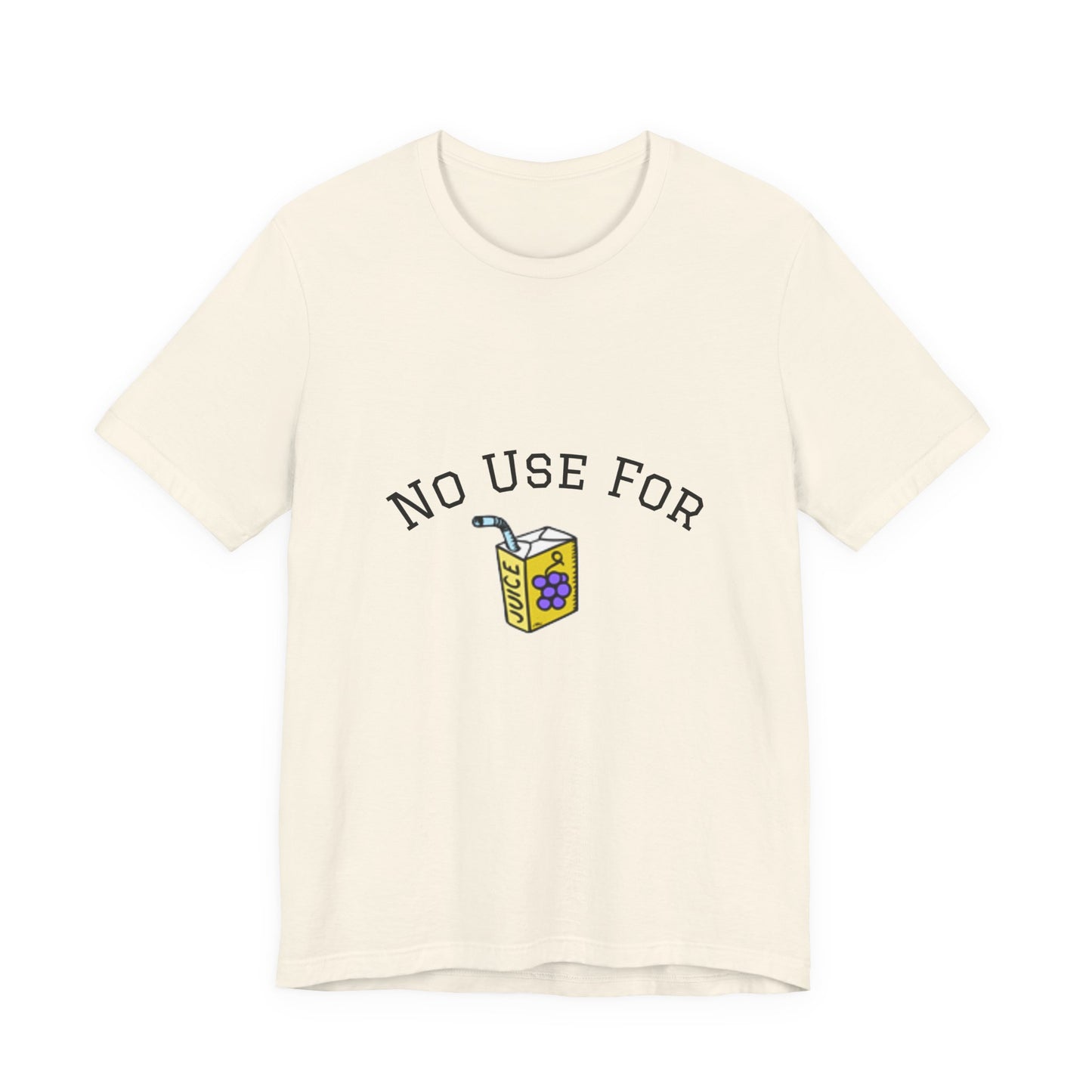 No Use For Juice T-Shirt — Minimalist Statement Tee