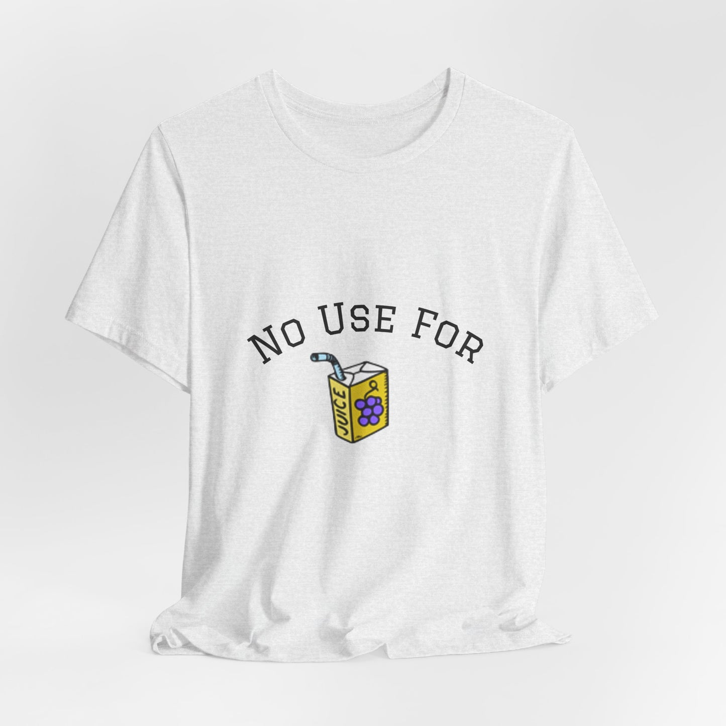 No Use For Juice T-Shirt — Minimalist Statement Tee