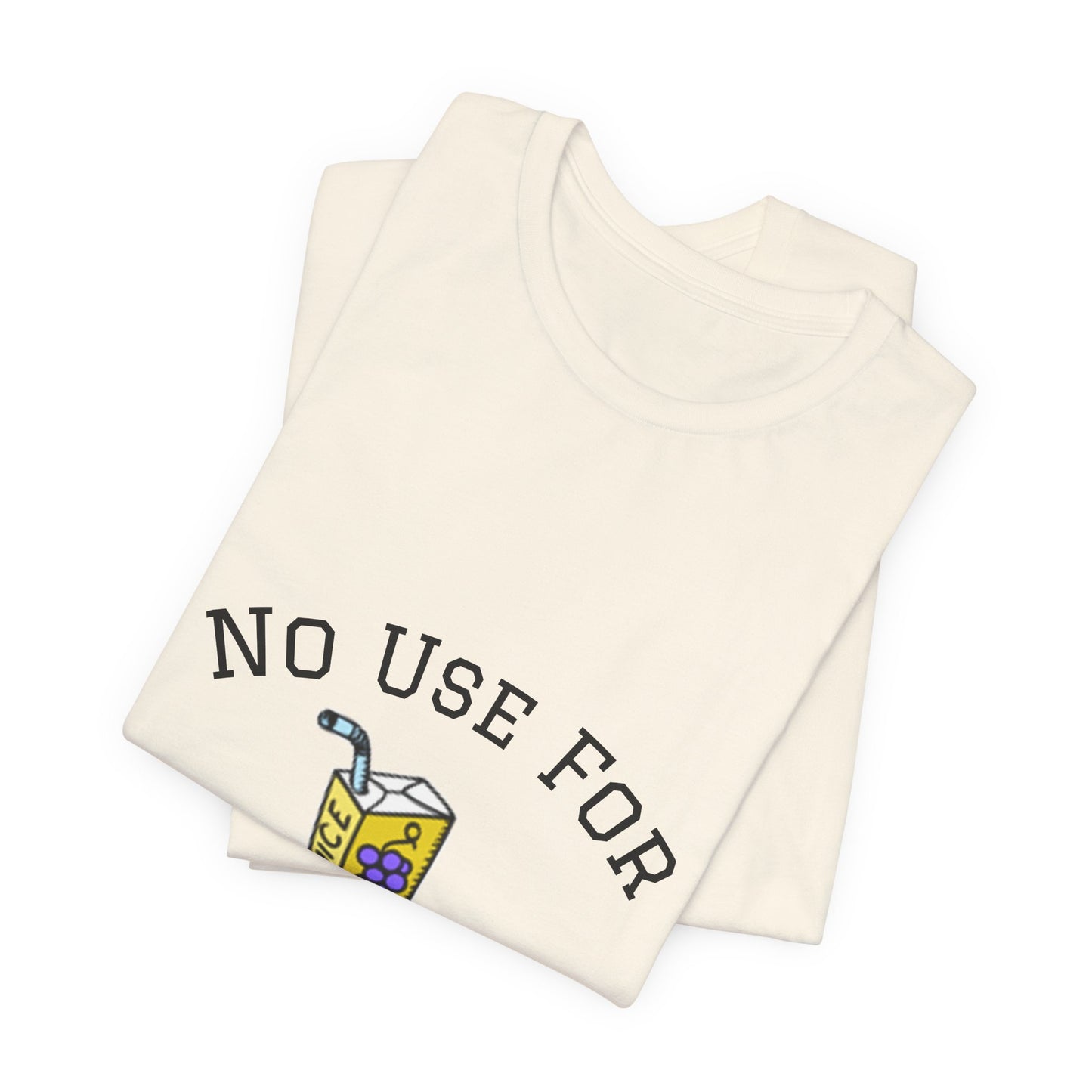 No Use For Juice T-Shirt — Minimalist Statement Tee