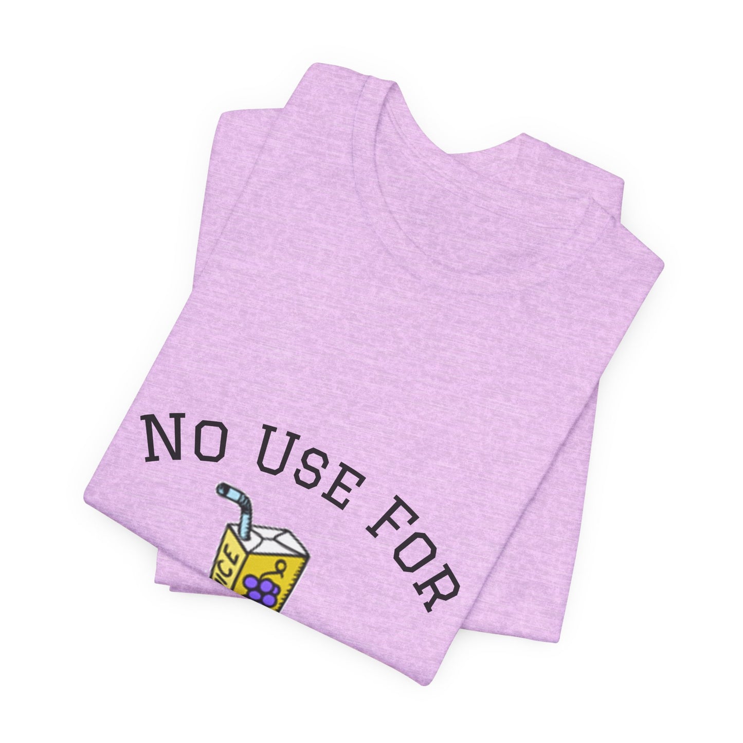 No Use For Juice T-Shirt — Minimalist Statement Tee
