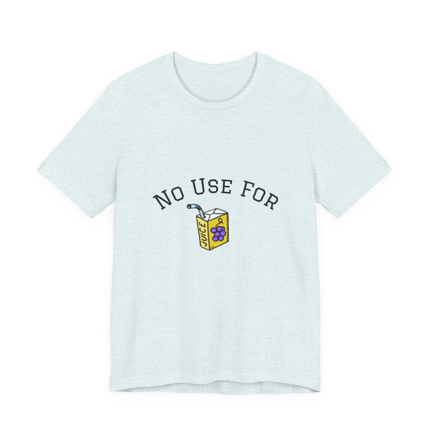 No Use For Juice T-Shirt — Minimalist Statement Tee