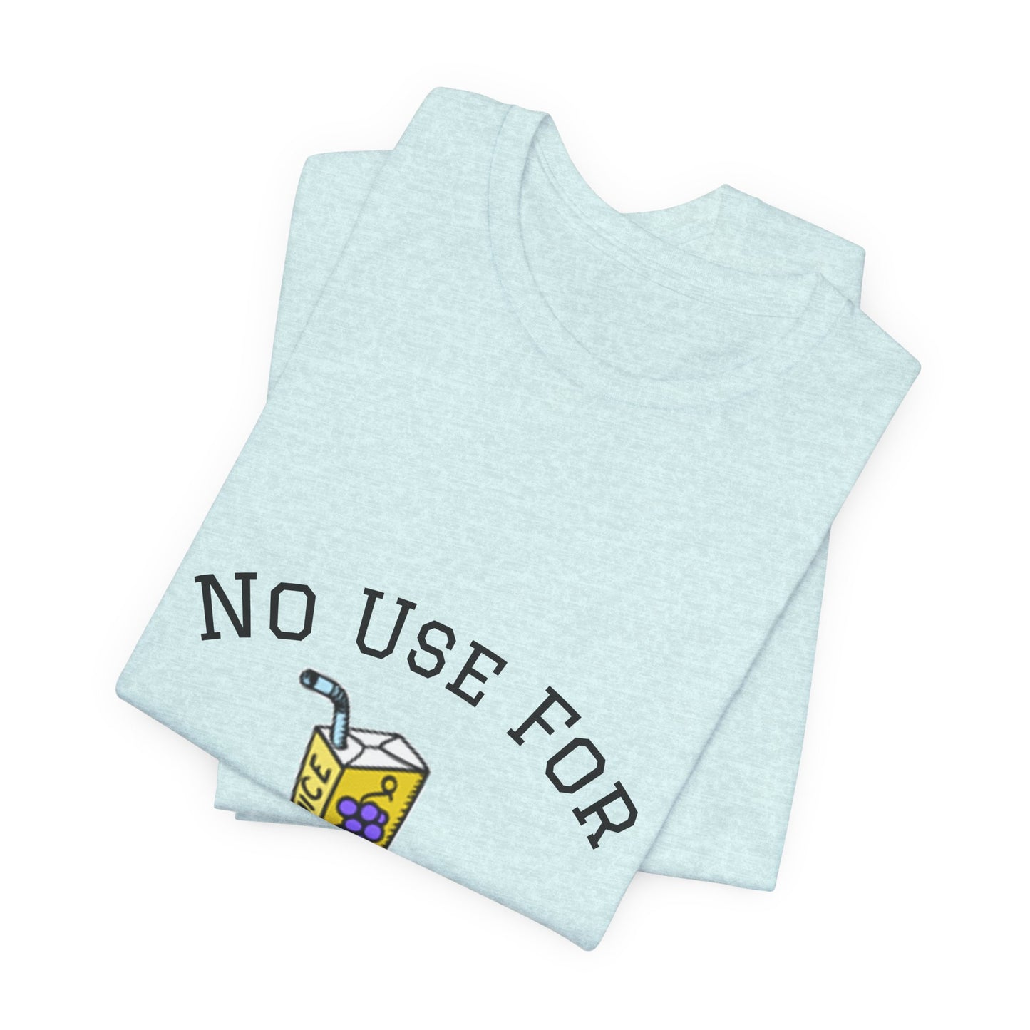 No Use For Juice T-Shirt — Minimalist Statement Tee