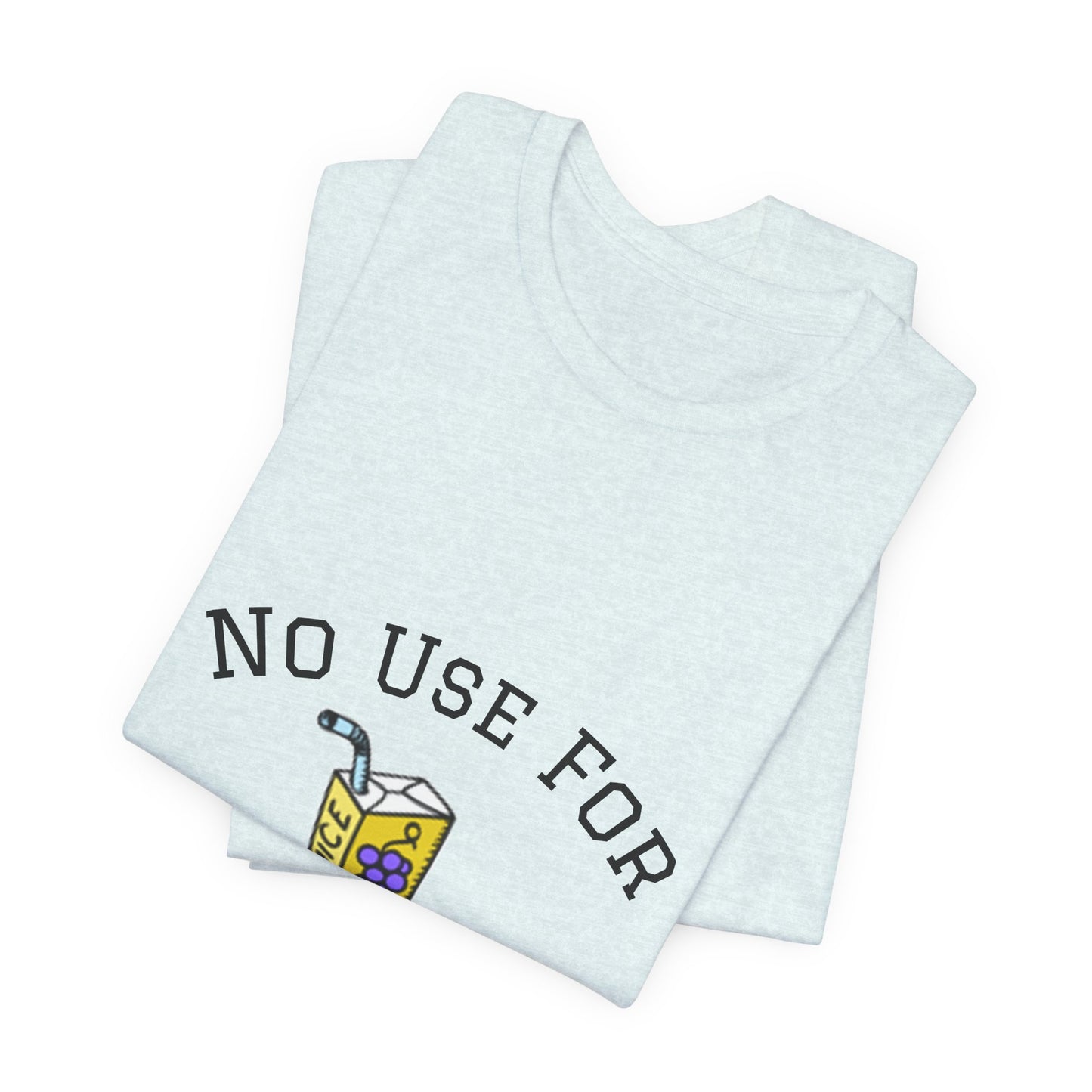No Use For Juice T-Shirt — Minimalist Statement Tee