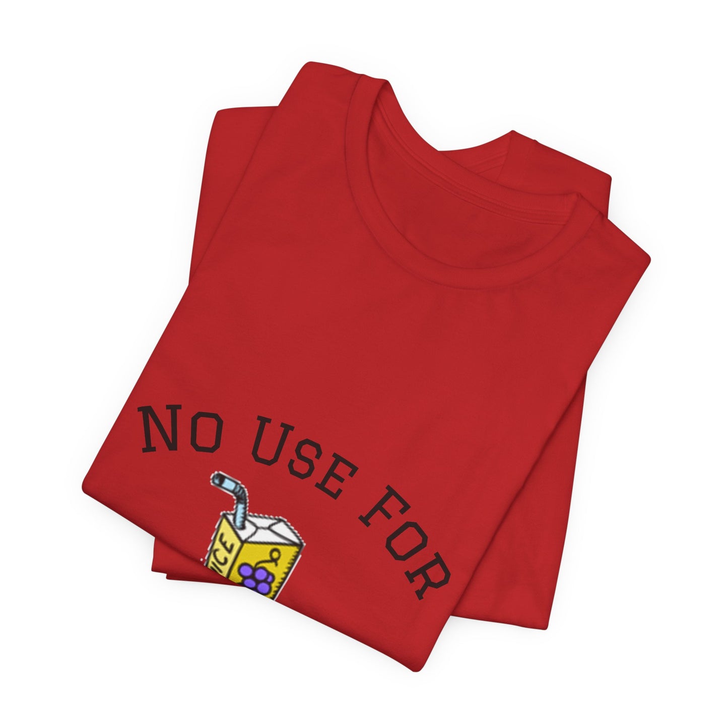 No Use For Juice T-Shirt — Minimalist Statement Tee