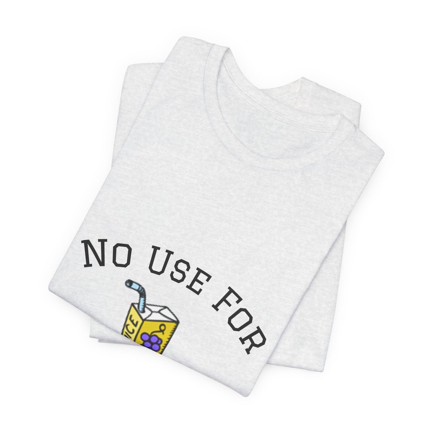 No Use For Juice T-Shirt — Minimalist Statement Tee