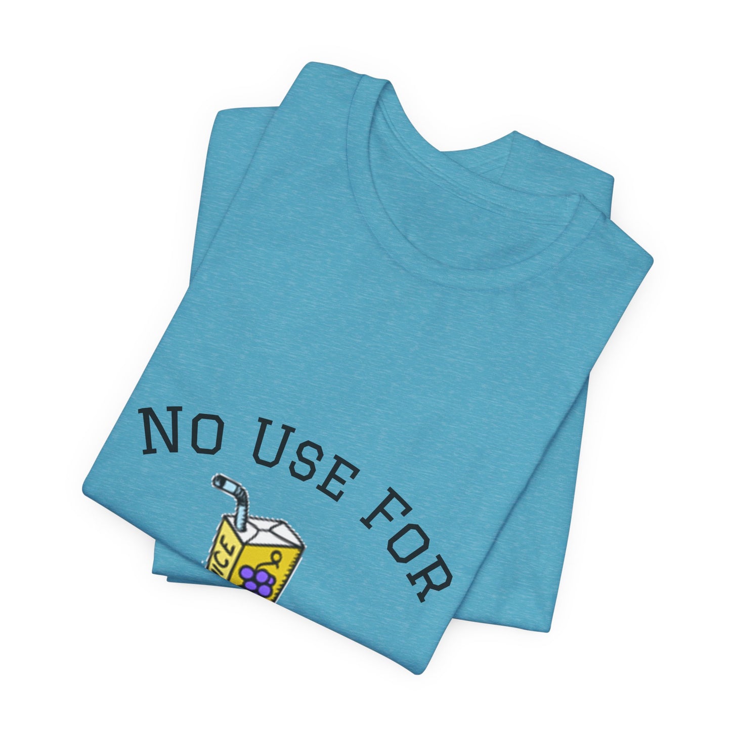 No Use For Juice T-Shirt — Minimalist Statement Tee