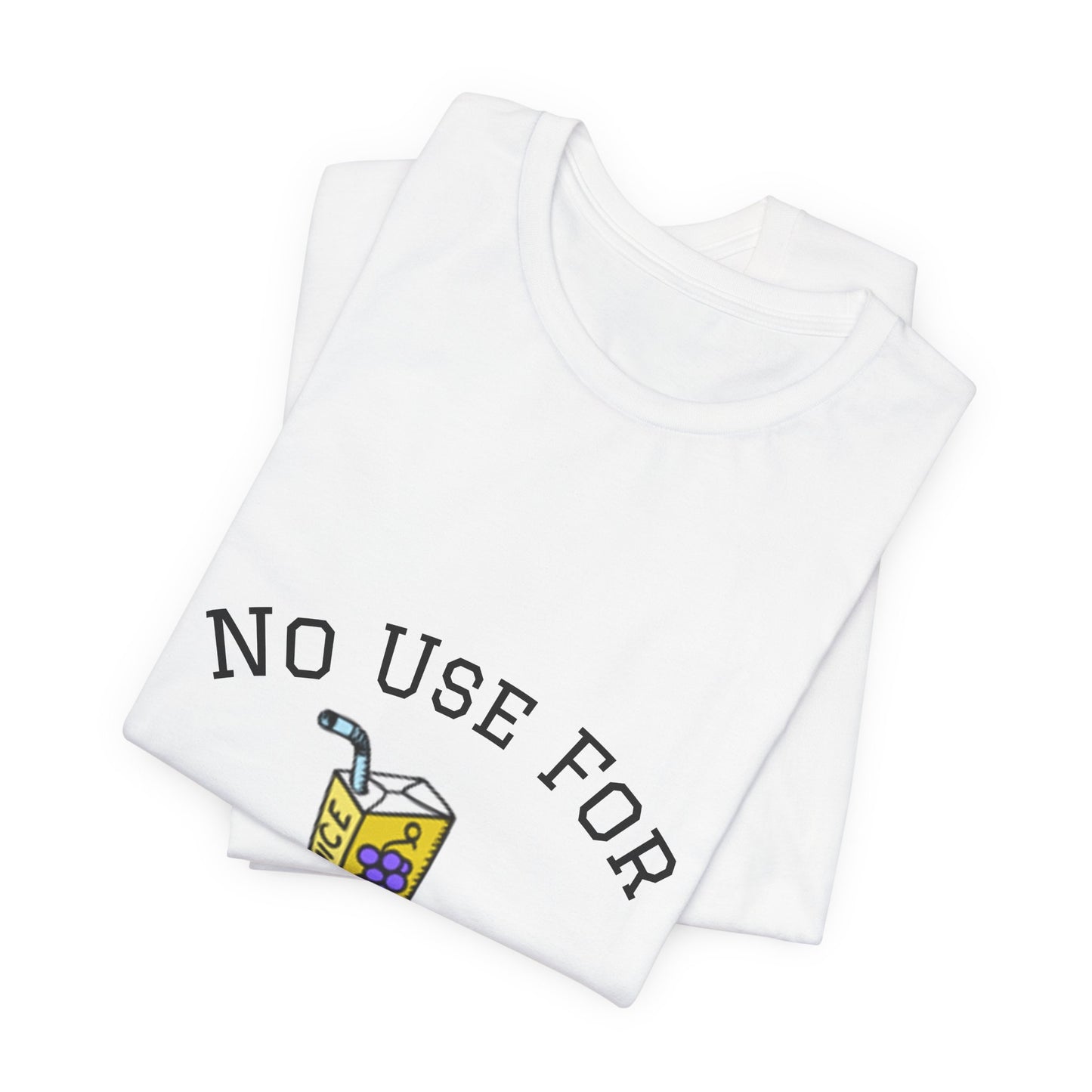 No Use For Juice T-Shirt — Minimalist Statement Tee