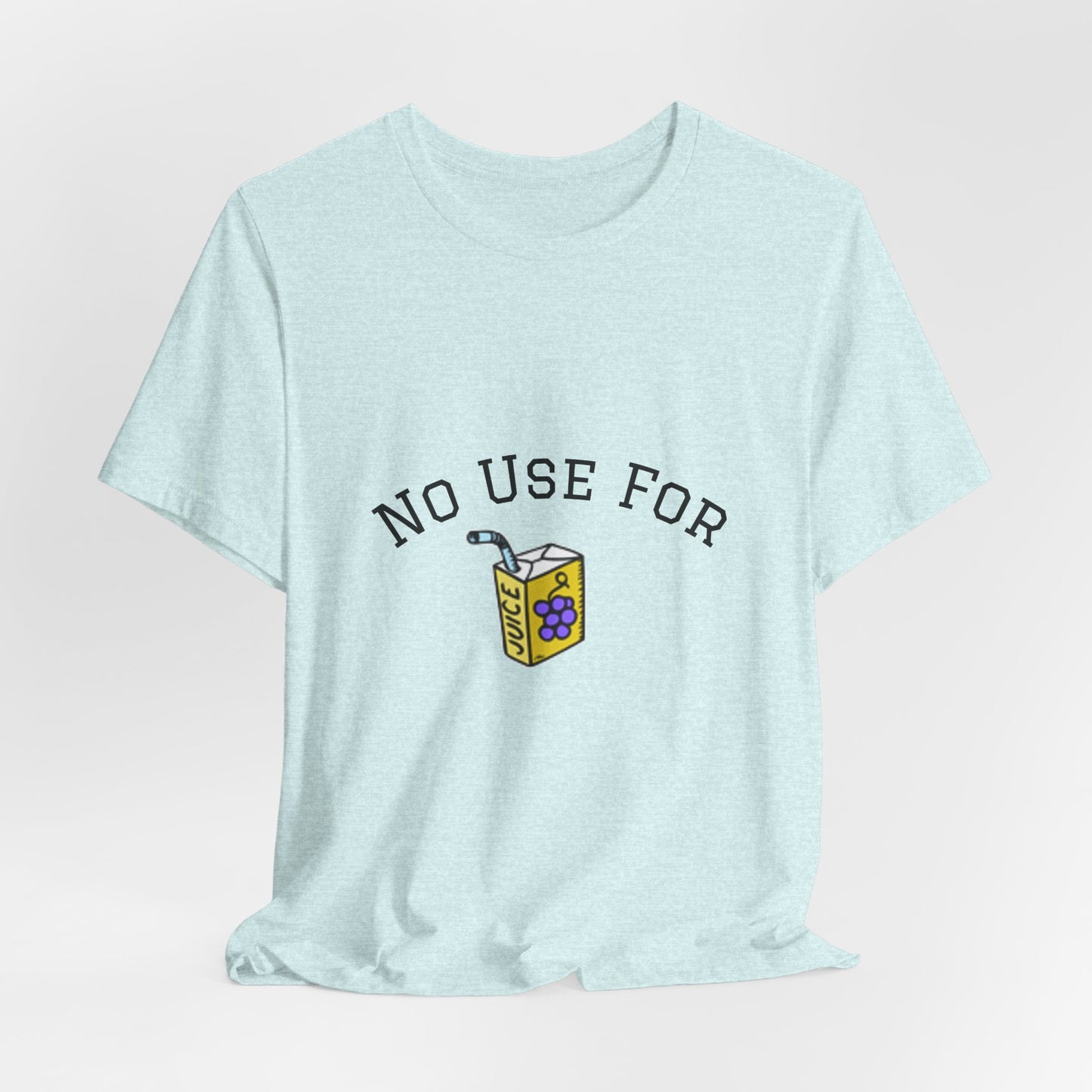 No Use For Juice T-Shirt — Minimalist Statement Tee