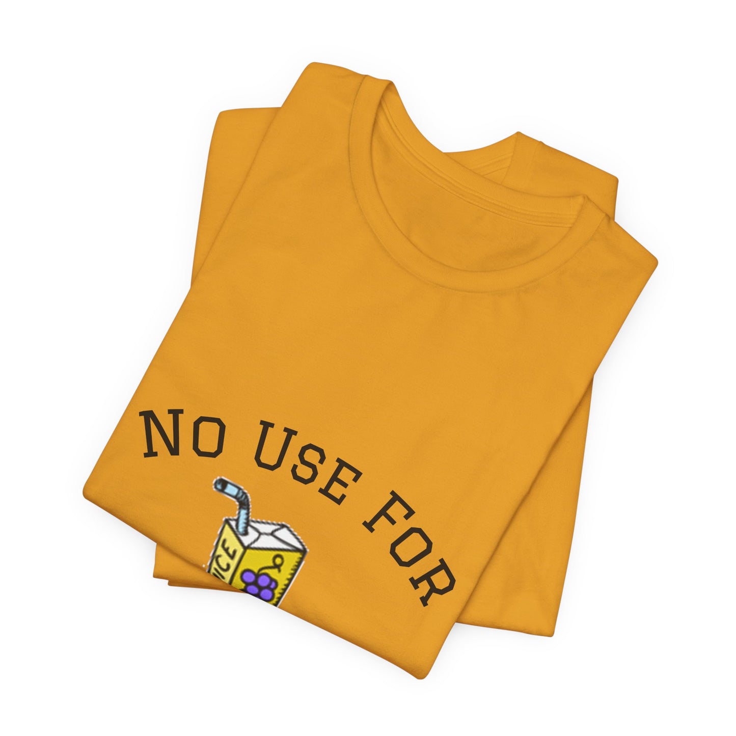 No Use For Juice T-Shirt — Minimalist Statement Tee
