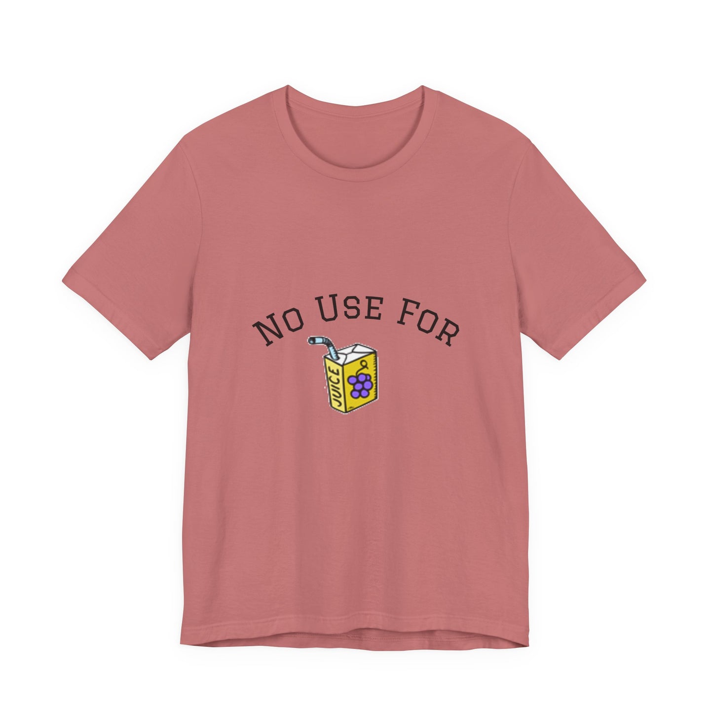 No Use For Juice T-Shirt — Minimalist Statement Tee