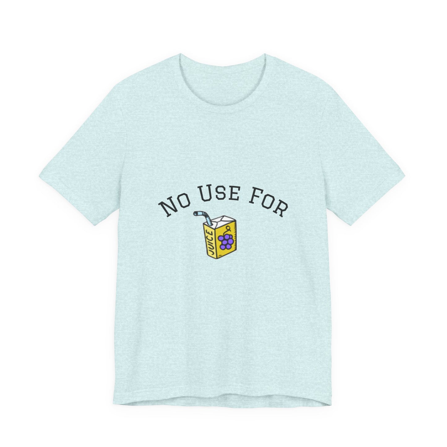 No Use For Juice T-Shirt — Minimalist Statement Tee