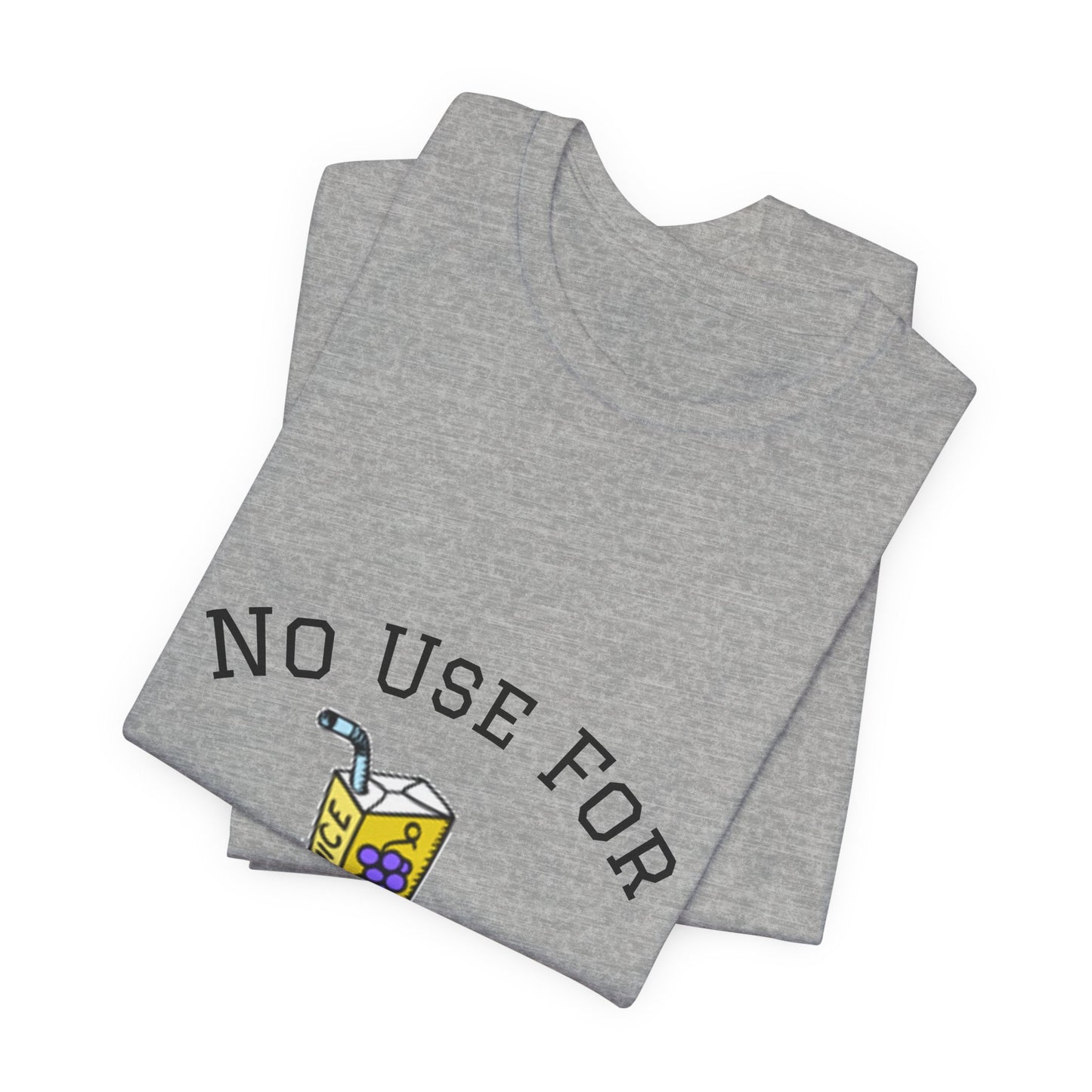 No Use For Juice T-Shirt — Minimalist Statement Tee