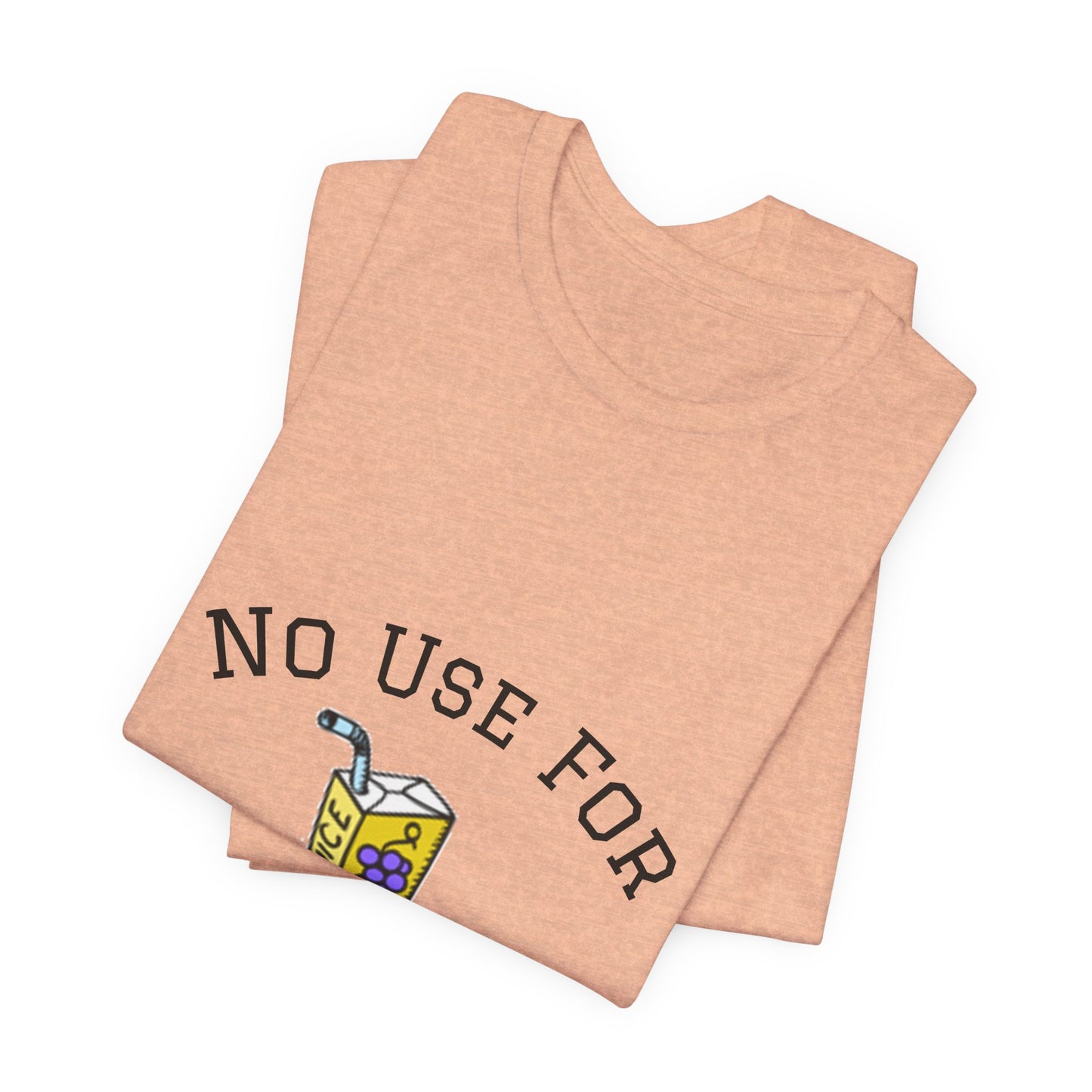 No Use For Juice T-Shirt — Minimalist Statement Tee