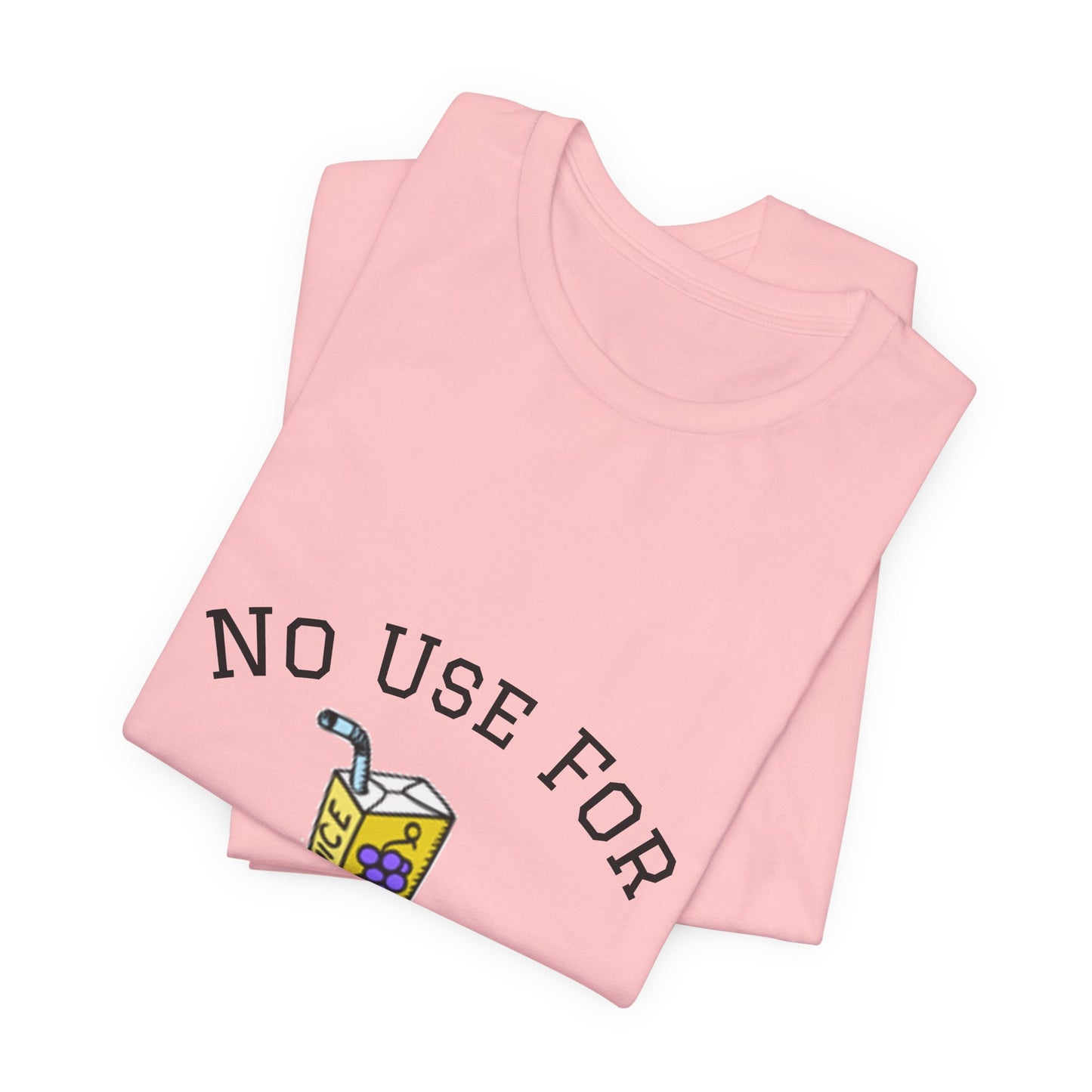 No Use For Juice T-Shirt — Minimalist Statement Tee
