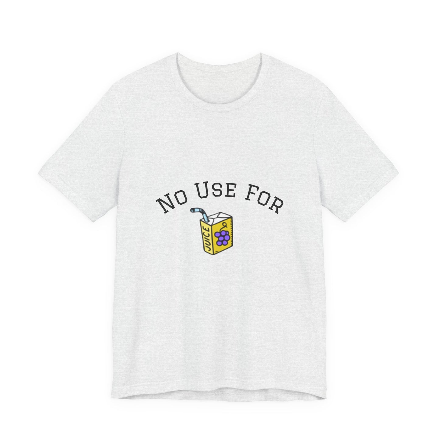No Use For Juice T-Shirt — Minimalist Statement Tee